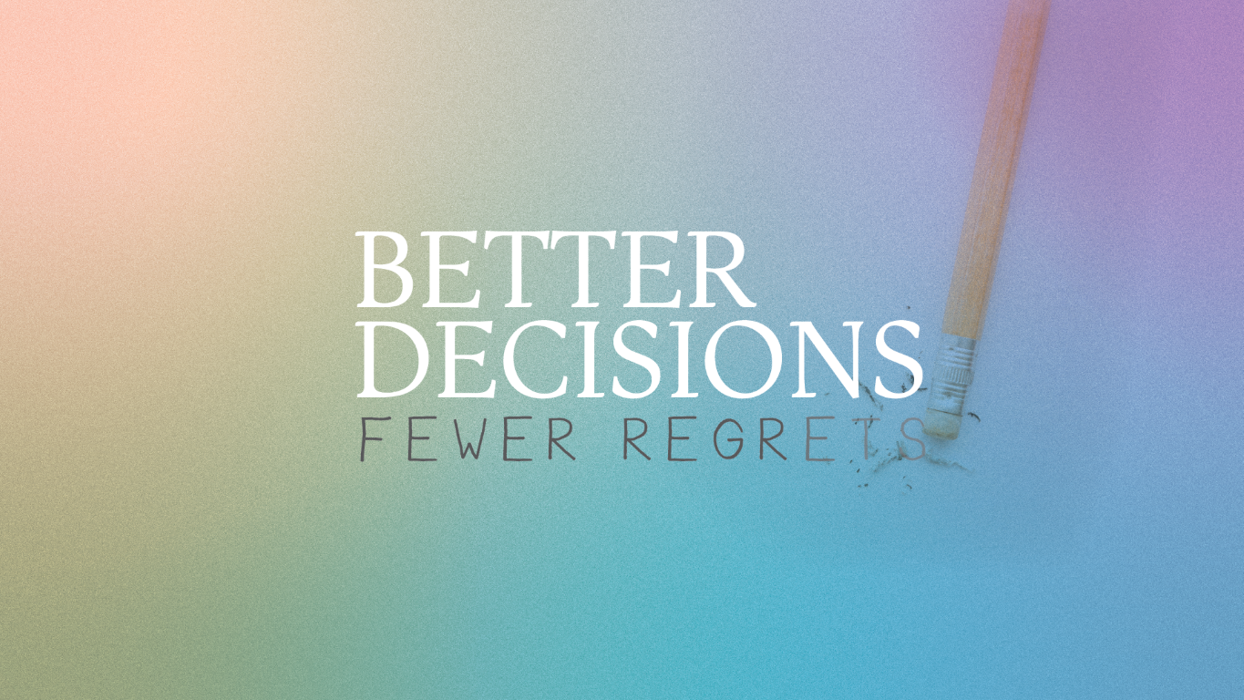 Better Decisions, Fewer Regrets